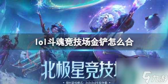 单机攻略《lol》斗魂竞技场金铲合成方法介绍