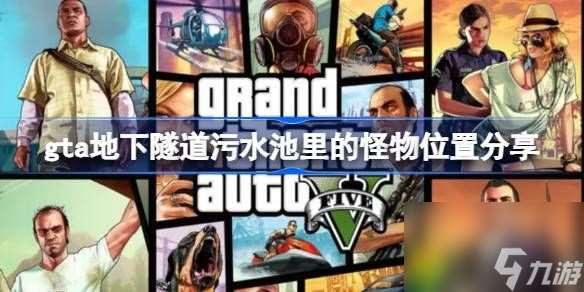 gta地下隧道污水池里的怪物位置分享-gta地下隧道污水池里的怪物在哪