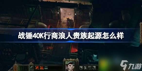 战锤40K行商浪人贵族起源怎么样-战锤40K行商浪人贵族起源介绍