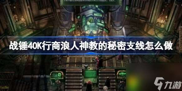 戰錘40K行商浪人神教的秘密支線怎么做-戰錘40K行商浪人神教的秘密支線任務攻略