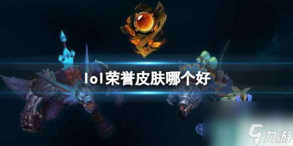 单机攻略《lol》荣誉皮肤推荐一览