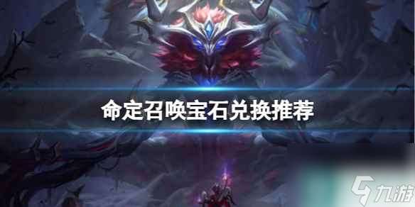 单机攻略《lol》命定召唤宝石兑换推荐一览