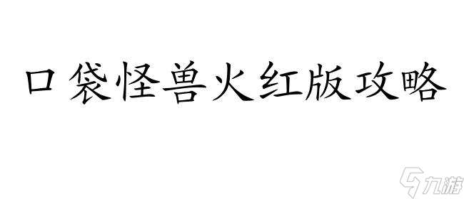 口袋怪兽火红版攻略-全面详细的游戏攻略指南