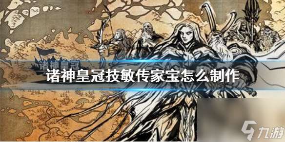 诸神皇冠技敏传家宝怎么制作技敏传家宝制作方法介绍