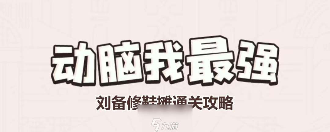 《动脑我最强》刘备修鞋摊通关攻略