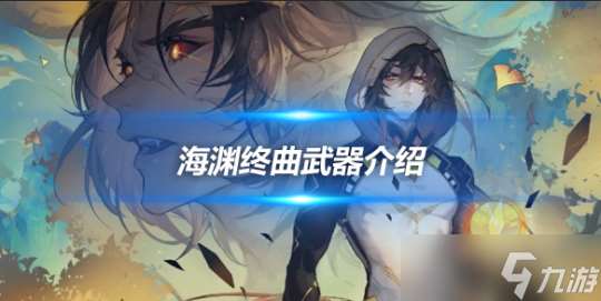海渊终曲武器适用哪些角色?武器攻略分享
