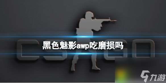 黑色魅影awp吃磨损吗：一文解答吃磨损问题，选购攻略帮你轻松拥有完美大狙！