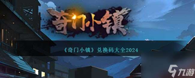 奇门小镇兑换码有哪些-奇门小镇兑换码大全2024