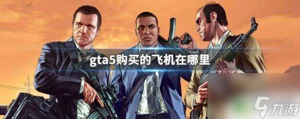 gta5自己的飞机在哪里开 GTA5购买的飞机在游戏中的哪个地点