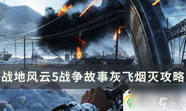 战地风云5战争故事灰飞烟灭怎么过 战争故事灰飞烟灭攻略