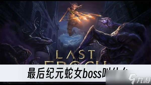 最后纪元蛇女boss叫什么