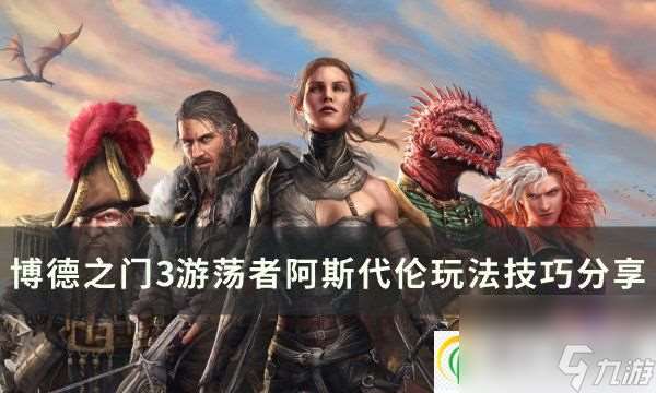 博德之门3阿斯代伦怎么玩 游荡者阿斯代伦技巧分享