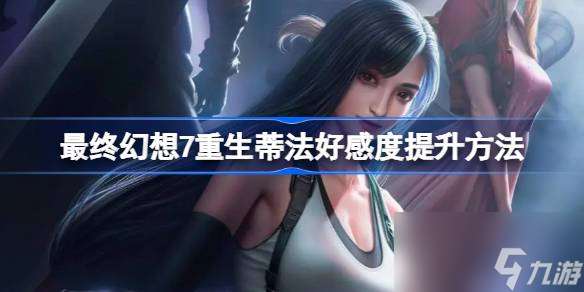 FF7重生蒂法好感度怎么提升