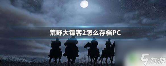 荒野大镖客任务中怎么存档 荒野大镖客2 PC版怎么手动存档