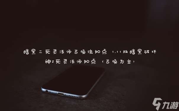 暗黑二死灵法师召唤流加点 1.11版暗黑破坏神2死灵法师加点（召唤为主）