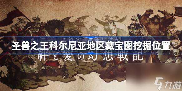 圣兽之王科尔尼亚地区藏宝图在哪,圣兽之王科尔尼亚地区藏宝图挖掘位置