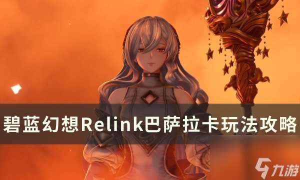 《碧蓝幻想Relink》巴萨拉卡因子怎么搭配 巴萨拉卡玩法攻略