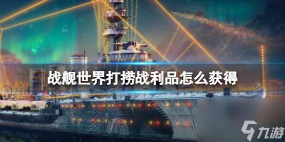 戰艦世界探索打撈戰利品獲取指南