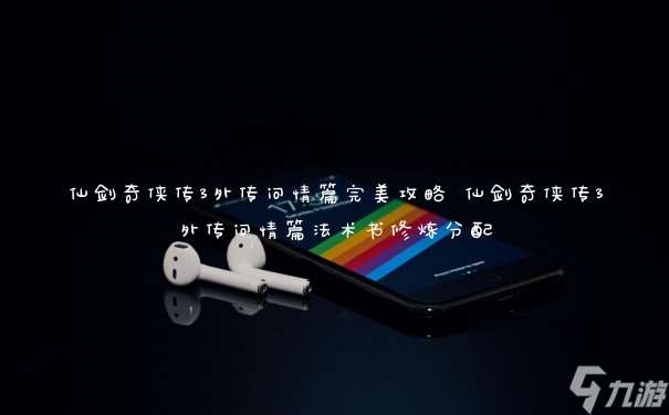 仙劍奇俠傳3外傳問情篇完美攻略 仙劍奇俠傳3外傳問情篇法術書修煉分配