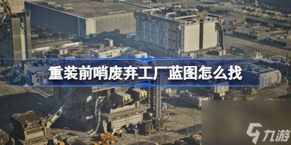 重裝前哨廢棄工廠藍圖怎么找