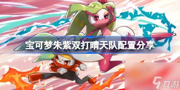 宝可梦朱紫双打晴天队如何配置 宝可梦朱紫双打晴天队配置介绍