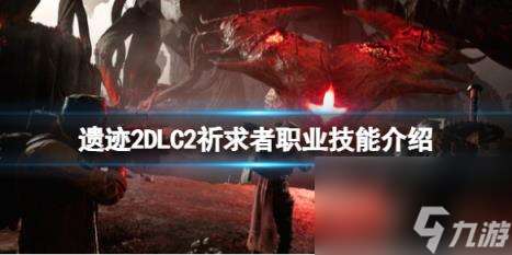 遗迹2DLC2祈求者职业技能介绍