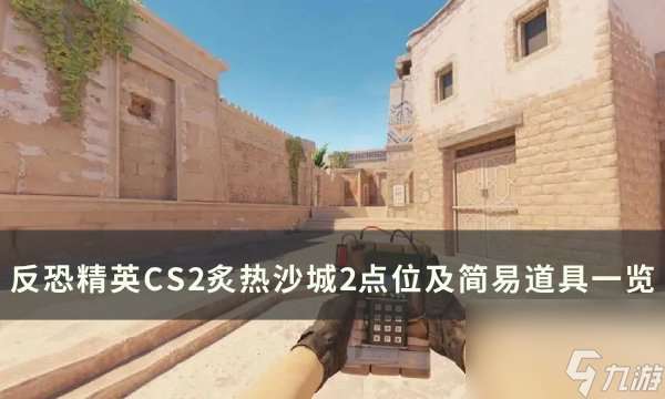 《反恐精英CS2》炙热沙城2点位教学 炙热沙城2点位及简易道具一览