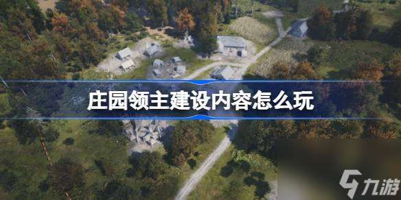 庄园领主建设内容如何玩 庄园领主基础操作详细介绍