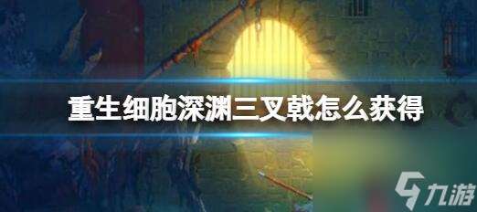 重生细胞深渊三叉戟怎么获得 重生细胞深渊三叉戟的获取方法