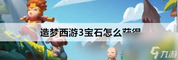 造梦西游3宝石获得技巧攻略