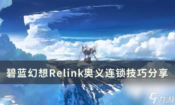 《碧蓝幻想relink》奥义连锁怎么触发 奥义连锁技巧分享