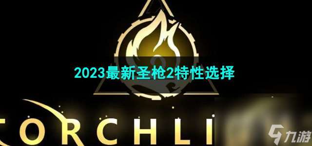 火炬之光无限2023最新圣枪2特性选择