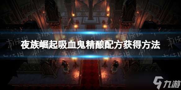 《夜族崛起》吸血鬼精酿配方获取攻略：击败背叛者卡西乌斯将军