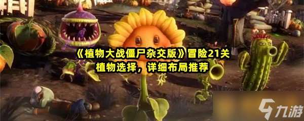 《植物大战僵尸杂交版》冒险21关植物选择，详细布局推荐