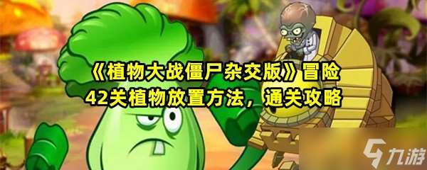 《植物大战僵尸杂交版》冒险42关植物放置方法，通关攻略