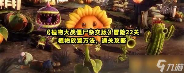 《植物大战僵尸杂交版》冒险22关植物放置方法，通关攻略