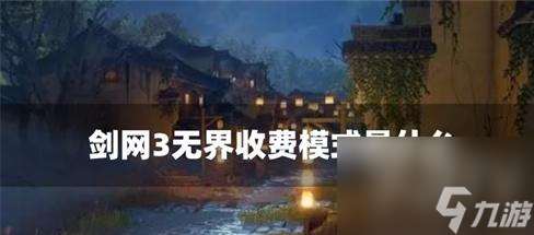 剑网三无界收费模式是什么 收费模式详细介绍