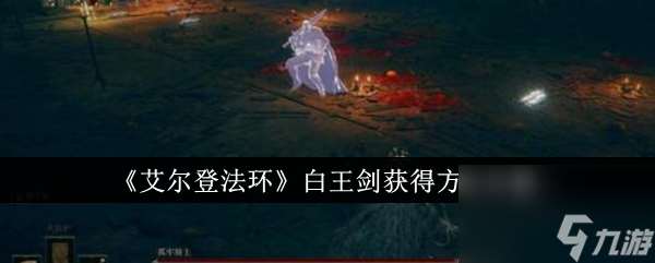 艾尔登法环白王剑怎么获得 艾尔登法环白王剑获得方法详解