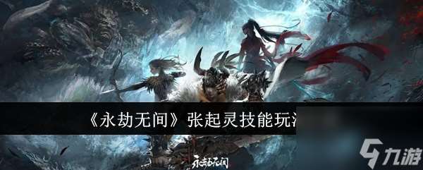 永劫无间张起灵技能怎么玩 永劫无间张起灵技能玩法介绍