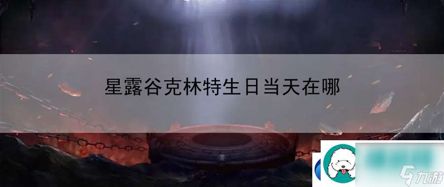 星露谷克林特生日当天在哪：玩转游戏必备攻略资讯让你一路领先