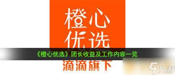 《橙心优选》团长收益及工作内容一览