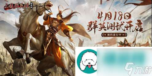 定档4.18！三国群英传：国战版「群英测试」预约开启！