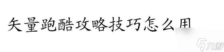 矢量跑酷如何使用技巧1-10 矢量跑酷攻略技巧怎么用 - 专属实用攻略技巧推荐