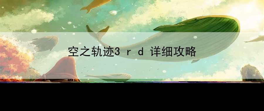 空之轨迹3rd详细攻略：游戏世界观与设定解读