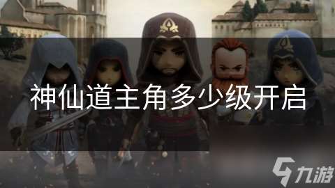 神仙道主角多少級(jí)開(kāi)啟