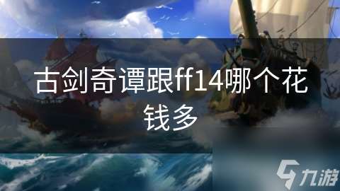 古剑奇谭跟ff14哪个花钱多