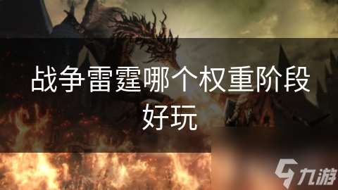 戰(zhàn)爭(zhēng)雷霆哪個(gè)權(quán)重階段好玩