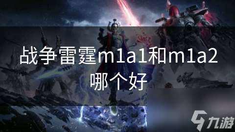 战争雷霆m1a1和m1a2哪个好