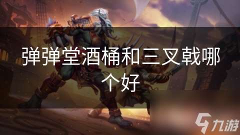 弹弹堂酒桶和三叉戟哪个好
