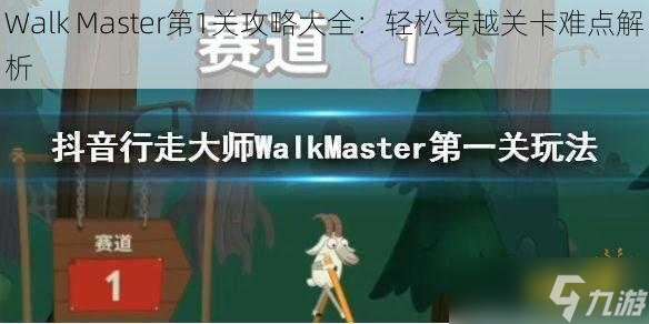 Walk Master第1关攻略大全：轻松穿越关卡难点解析